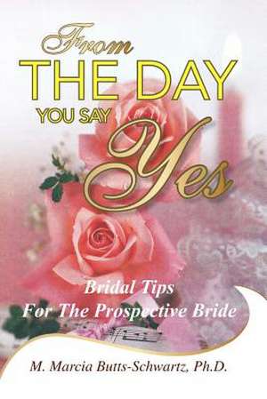 From the Day You Say Yes de Ph. D. M. Marcia Butts-Schwartz