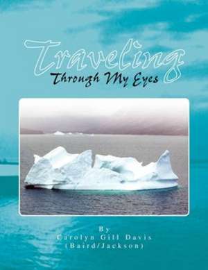 Traveling Through My Eyes de Carolyn Gill Davis