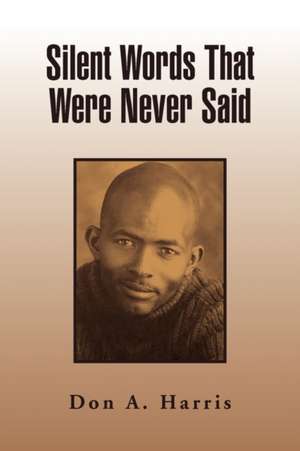 Silent Words That Were Never Said de Don A. Harris