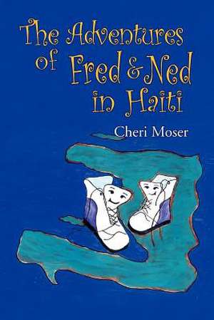 The Adventures of Fred & Ned in Haiti de Cheri Moser