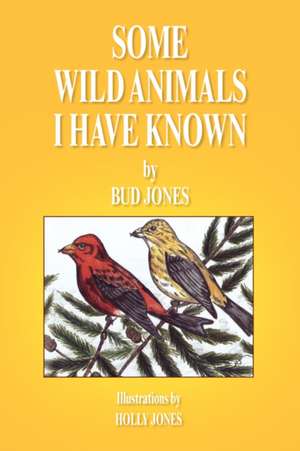 Some Wild Animals I Have Known de Bud Jones