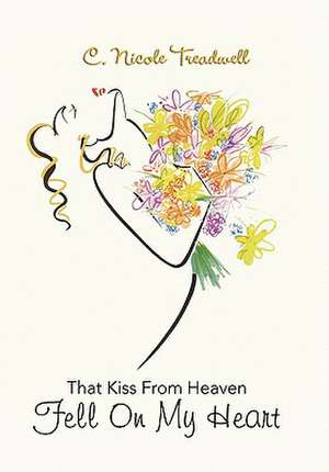 That Kiss from Heaven Fell on My Heart de C. Nicole Treadwell