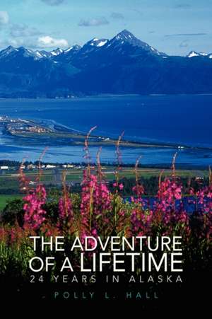 The Adventure of a Lifetime - 24 Years in Alaska de Polly L. Hall