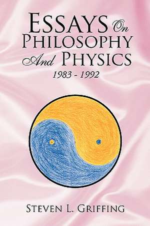 Essays on Philosophy and Physics de Steven L. Griffing