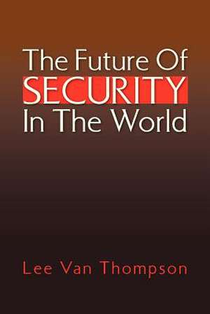 The Future Of Security In The World de Lee Van Thompson