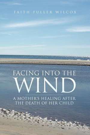 Facing Into the Wind de Faith Fuller Wilcox