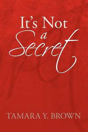 It's Not a Secret de Tamara Y. Brown