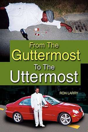 From the Guttermost to the Uttermost de Ron Larry