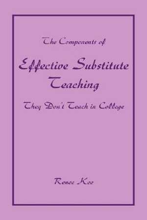 The Components of Effective Substitute Teaching They Don't Teach in College de Renee Kee