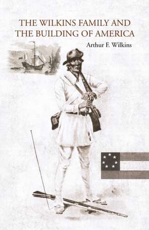 The Wilkins Family and the Building of America de Arthur F. Wilkins