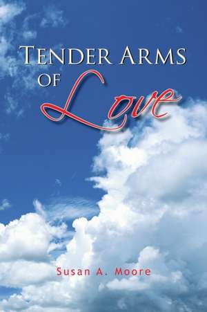 Tender Arms of Love de Susan A. Moore