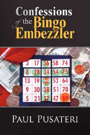 Confessions of the Bingo Embezzler de Paul Pusateri