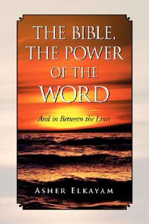 The Bible, the Power of the Word de Asher Elkayam