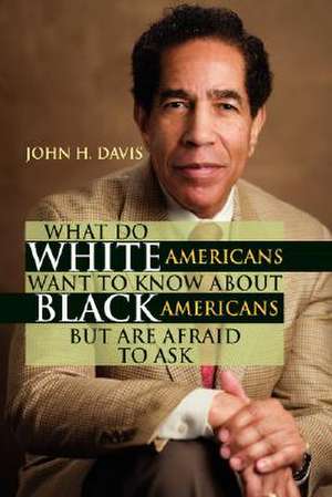 What Do White Americans Want to Know about Black Americans But Are Afraid to Ask de John H. Davis