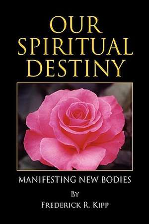 Our Spiritual Destiny de Frederick R. Kipp