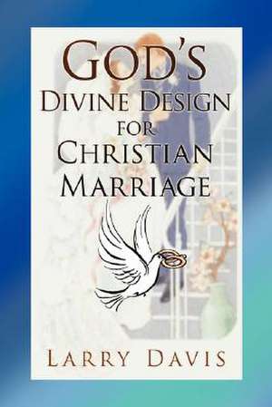 God's Divine Design for Christian Marriage de Larry Davis