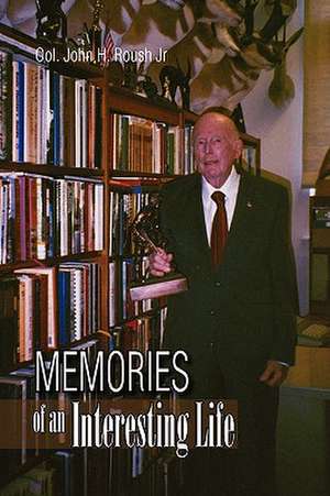 Memories of an Interesting Life de Col. John H. Jr Roush