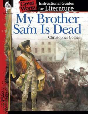 My Brother Sam Is Dead: A Guide for the Novel by James Lincoln Collier and Christopher Collier de Suzanne Barchers