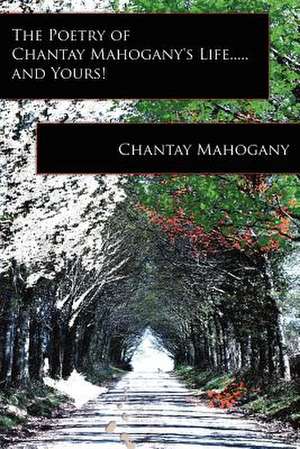 The Poetry of Chantay Mahogany's Life.....and Yours! de Chantay Mahogany