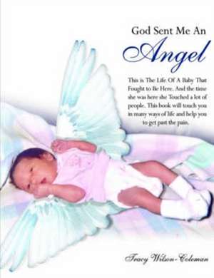 God Sent Me an Angel: This Is the Life of a Baby That Fought to Be Here. and the Time She Was Here She Touched a Lot of People. This Book Wi de Tracy Wilson-Coleman