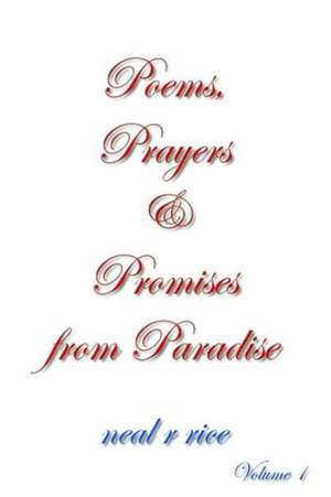 Poems, Prayers and Promises from Paradise de Neal R Rice