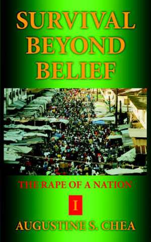 Survival Beyond Belief: The Rape of a Nation I de Augustine S. Chea