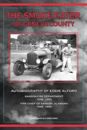 The Smoke Eater of Geneva County: Autobiography of Eddie Alford de William E. Alford