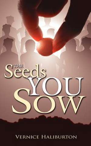 The Seeds You Sow de Vernice Haliburton