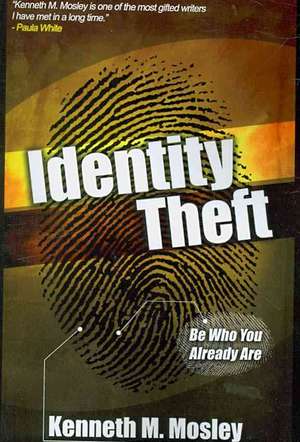 Identity Theft: Be Who You Already Are! de Kenneth M. Mosley