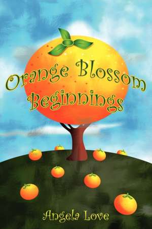 Orange Blossom Beginnings de Angela Love