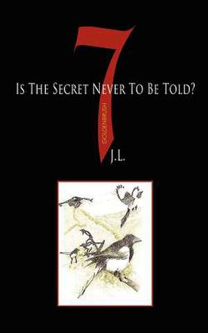 7 Is the Secret Never to Be Told? de J. L.