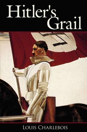 Hitler's Grail de Louis Charlebois