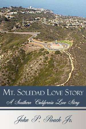 Mt. Soledad Love Story: A Southern California Love Story de John P. Roach