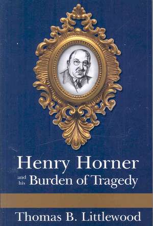 Henry Horner and his Burden of Tragedy de Thomas B. Littlewood