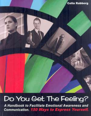 Do You Get the Feeling?: A Handbook to Facilitate Emotional Awareness and Communication, 150 Ways to Express Yourself de Celia Rabberg