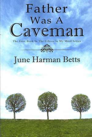 Father Was A Caveman: The First Book in The Echoes in My Mind Series de June Harman Betts