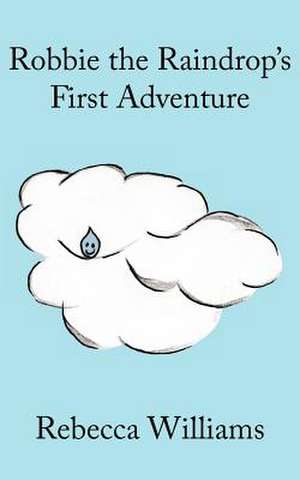 Robbie the Raindrop's First Adventure de Rebecca Williams