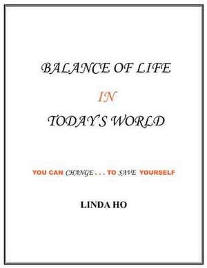 Balance Of Life In Today'S World: You Can Change...to Save Yourself de Linda Ho