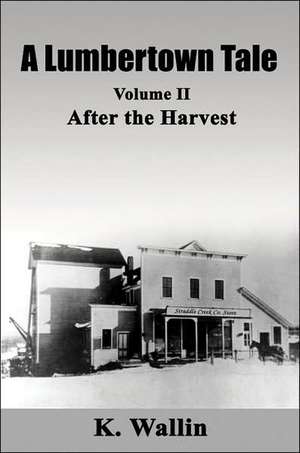 A Lumbertown Tale: Volume II After the Harvest de K. Wallin