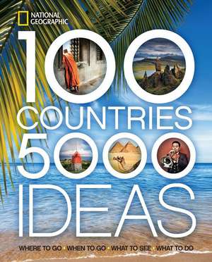 100 Countries: Where to Go, When to Go, What to See, What to Do de National Geographic