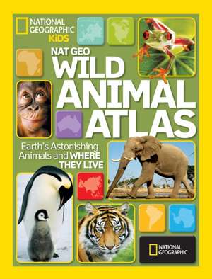 Nat Geo Wild Animal Atlas: Earth's Astonishing Animals and Where They Live de National Geographic