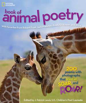 National Geographic Book of Animal Poetry: 200 Poems with Photographs That Squeak, Soar, and Roar! de J. Patrick Lewis