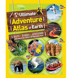 The Ultimate Adventure Atlas of Earth de National Geographic Kids