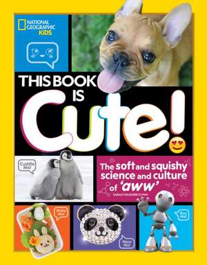 This Book Is Cute: The Soft and Squishy Science and Culture of Aww de Sarah Wassner Flynn