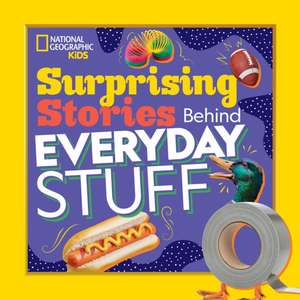 Surprising Stories Behind Everyday Stuff de National Geographic Kids