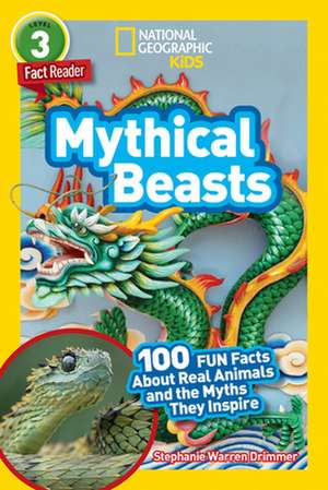 National Geographic Readers: Mythical Beasts (L3): 100 Fun Facts about Real Animals and the Myths They Inspire de Stephanie Warren Drimmer