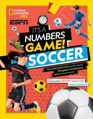 It's a Numbers Game! Soccer: The Math Behind the Perfect Goal, the Game-Winning Save, and So Much More! de Buckley