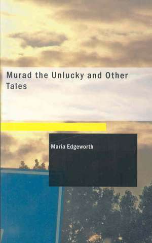 Murad the Unlucky and Other Tales de Maria Edgeworth