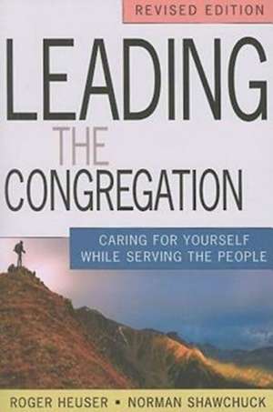 Leading the Congregation: Caring for Yourself While Serving Others de Roger Heuser