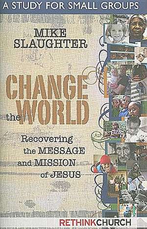 Change the World: A Study for Small Groups de Mike Slaughter